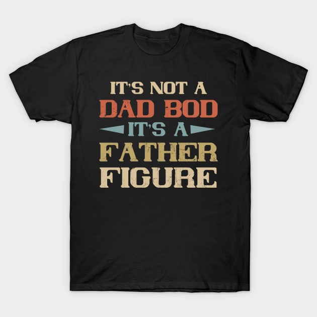 It's Not A Dad Bod It's Father Figure T-Shirt by madani04